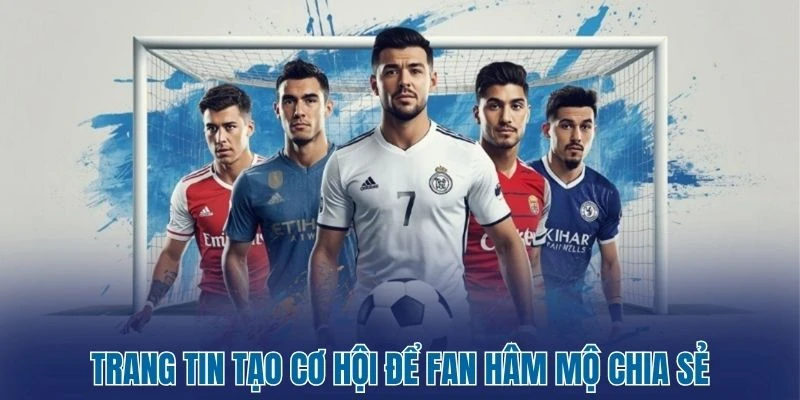 Bảng xếp hạng 26 Trang tin tạo cơ hội để fan hâm mộ chia sẻ