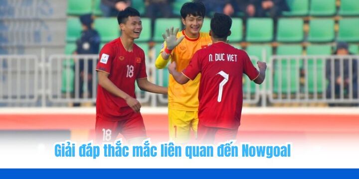 Nowgoal - Nền tảng theo dõi và soi kèo bóng đá uy tín 6 FAQ- Những câu hỏi liên quan đến trang web uy tín Nowgoal